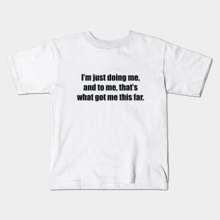 I’m just doing me, and to me, that’s what got me this far. Kids T-Shirt